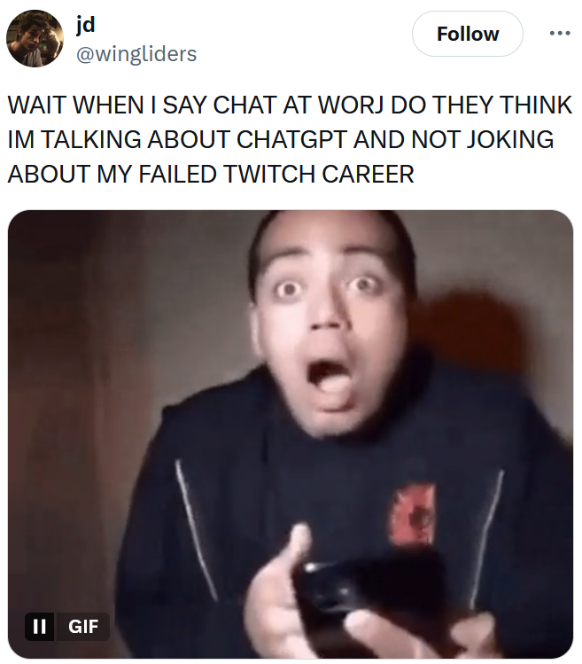 Tweet reading 'WAIT WHEN I SAY CHAT AT WORJ DO THEY THINK IM TALKING ABOUT CHATGPT AND NOT JOKING ABOUT MY FAILED TWITCH CAREER' with a gif of a shocked man.