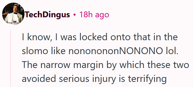 Reddit comment reading 'I know, I was locked onto that in the slomo like nononononNONONO lol. The narrow margin by which these two avoided serious injury is terrifying'