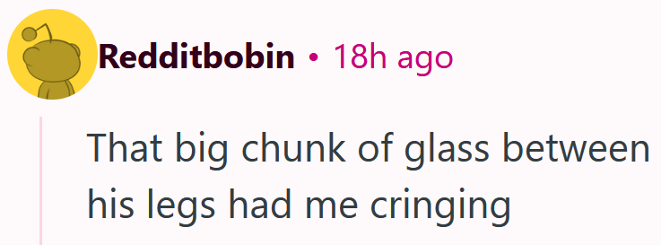 Reddit comment reading 'That big chunk of glass between his legs had me cringing'