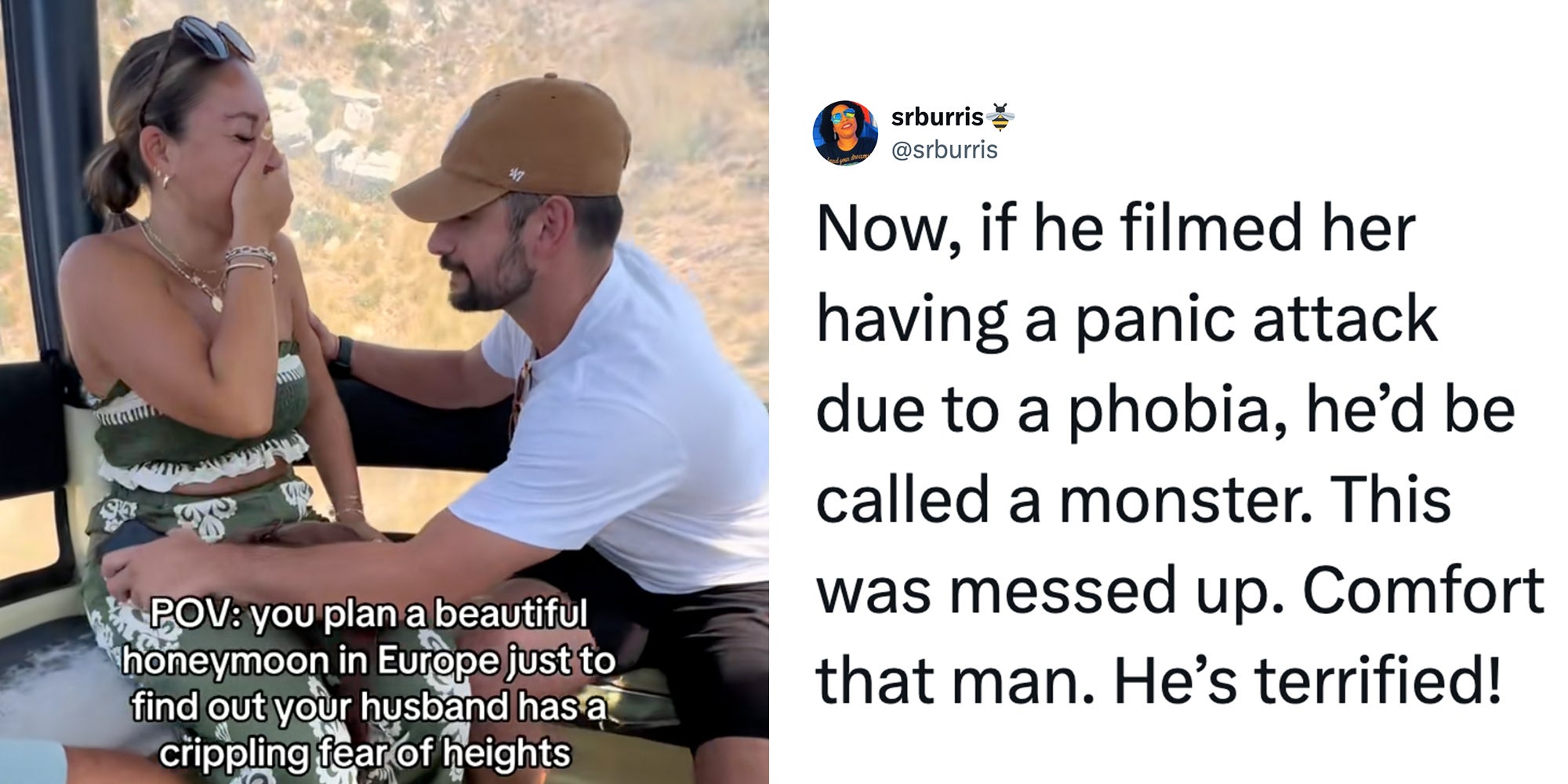 Left: Husband grasping onto wife inside of a gondola, caption overlay reads 'POV: you plan a beautiful honeymoon in Europe just to find out your husband has a crippling fear of heights.' Right: Tweet reading 'Now, if he filmed her having a panic attack due to a phobia, he’d be called a monster. This was messed up. Comfort that man. He’s terrified!'