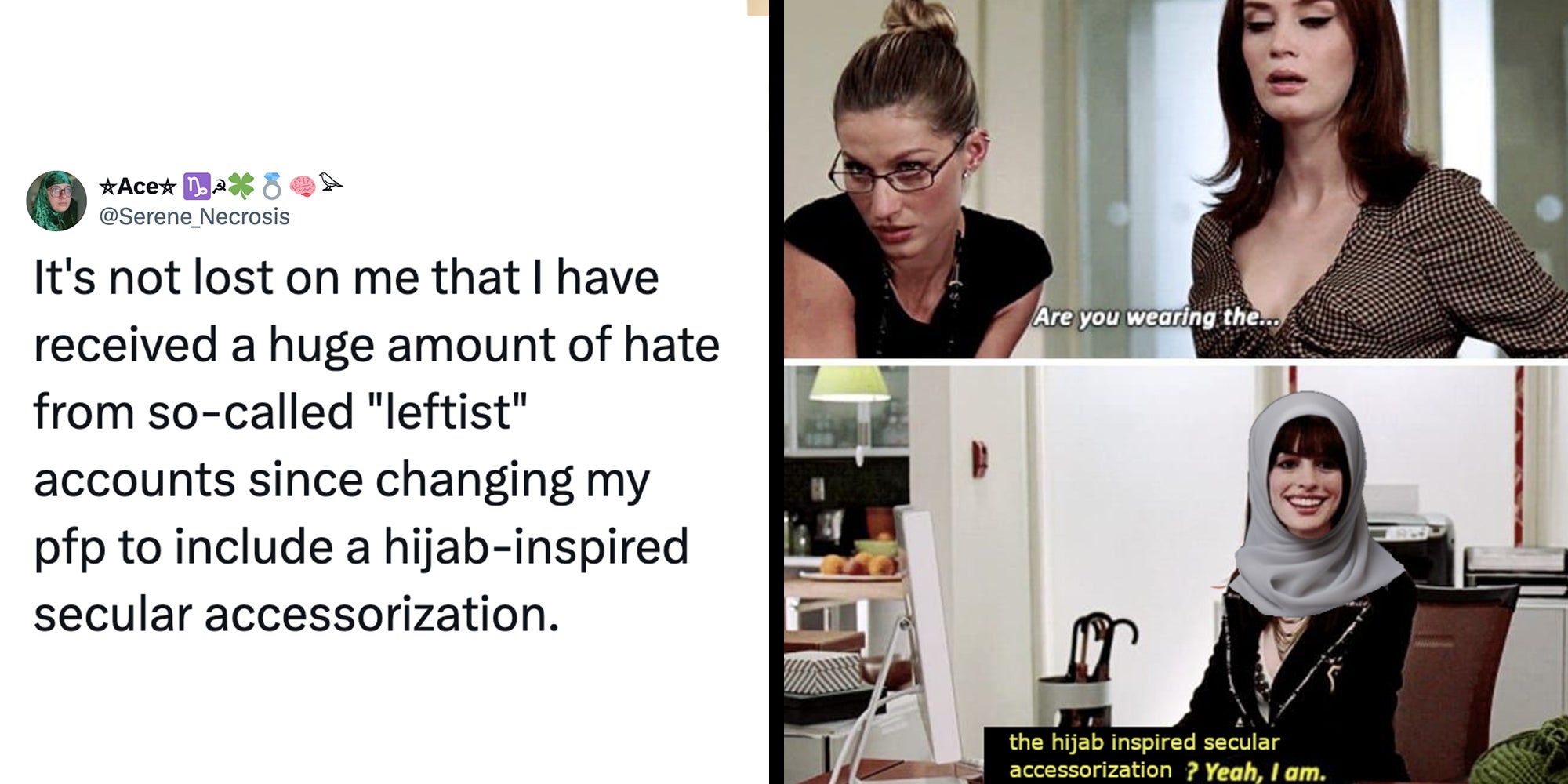 Left: Tweet reading "It's not lost on me that I have received a huge amount of hate from so-called "leftist" accounts since changing my pfp to include a hijab-inspired secular accessorization." Right: 'The Devil Wears Prada' meme showing Anne Hathaway saying "The hijab inspired secular accessorization? Yeah, I am."