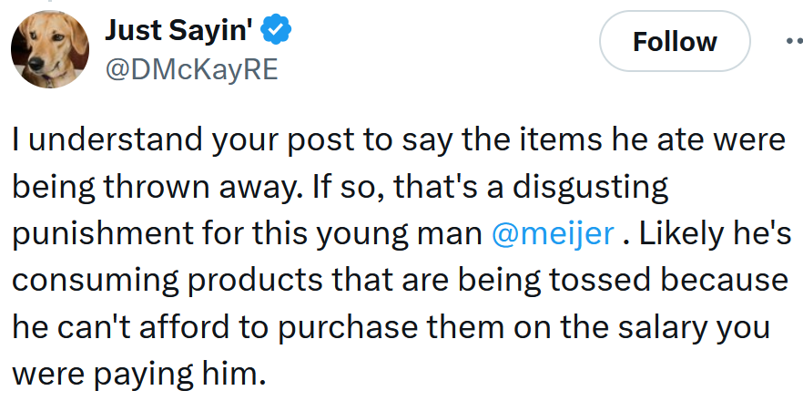 Tweet reading 'I understand your post to say the items he ate were being thrown away. If so, that's a disgusting punishment for this young man @meijer . Likely he's consuming products that are being tossed because he can't afford to purchase them on the salary you were paying him.'