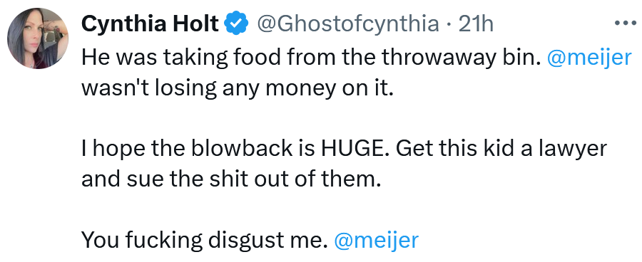 Tweet reading 'He was taking food from the throwaway bin. @meijer wasn't losing any money on it. I hope the blowback is HUGE. Get this kid a lawyer and sue the shit out of them. You fucking disgust me. @meijer'