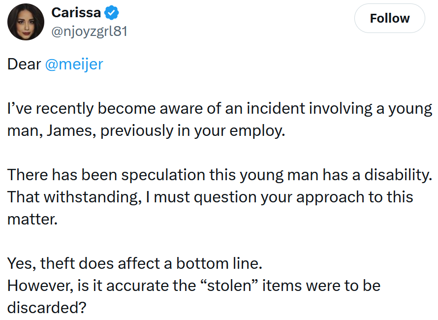 Tweet reading 'Dear @meijer I’ve recently become aware of an incident involving a young man, James, previously in your employ. There has been speculation this young man has a disability. That withstanding, I must question your approach to this matter. Yes, theft does affect a bottom line. However, is it accurate the “stolen” items were to be discarded?'