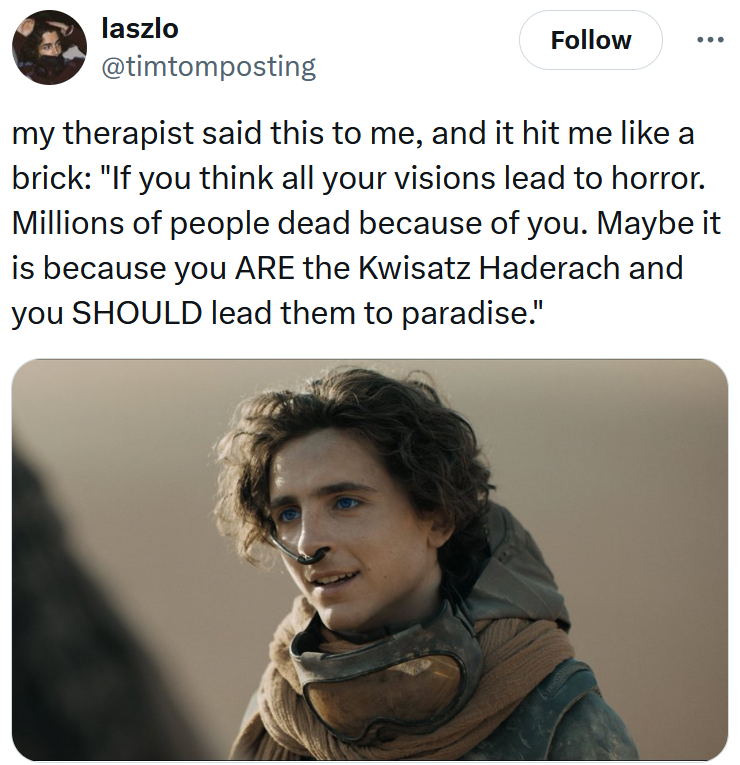 Tweet reading 'my therapist said this to me, and it hit me like a brick: 'If you think all your visions lead to horror. Millions of people dead because of you. Maybe it is because you ARE the Kwisatz Haderach and you SHOULD lead them to paradise.''