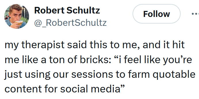Tweet reading 'my therapist said this to me, and it hit me like a ton of bricks: “i feel like you’re just using our sessions to farm quotable content for social media”'