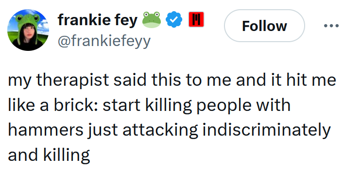 Tweet reading 'my therapist said this to me and it hit me like a brick: start killing people with hammers just attacking indiscriminately and killing'