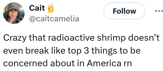 Tweet reading 'Crazy that radioactive shrimp doesn’t even break like top 3 things to be concerned about in America rn'