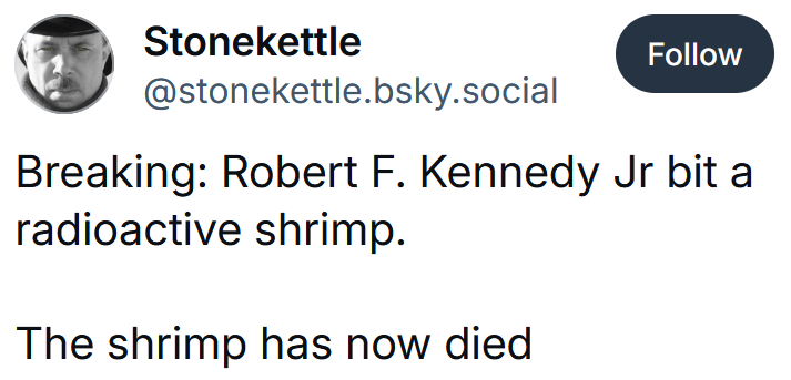 Bluesky post reading 'Breaking: Robert F. Kennedy Jr bit a radioactive shrimp. The shrimp has now died'
