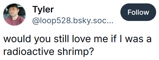 Bluesky post reading 'would you still love me if I was a radioactive shrimp?'