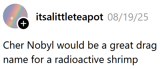 Threads post reading 'Cher Nobyl would be a great drag name for a radioactive shrimp'