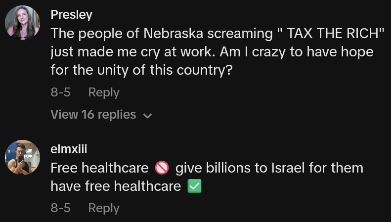 TikTok comments including one reading 'The people of Nebraska screaming 'TAX THE RICH' just made me cry at work. Am I crazy to have hope for the unity of this country?'