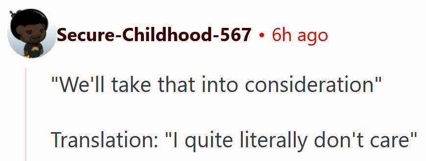 Reddit comment reading ''We'll take that into consideration' Translation: 'I quite literally don't care.'