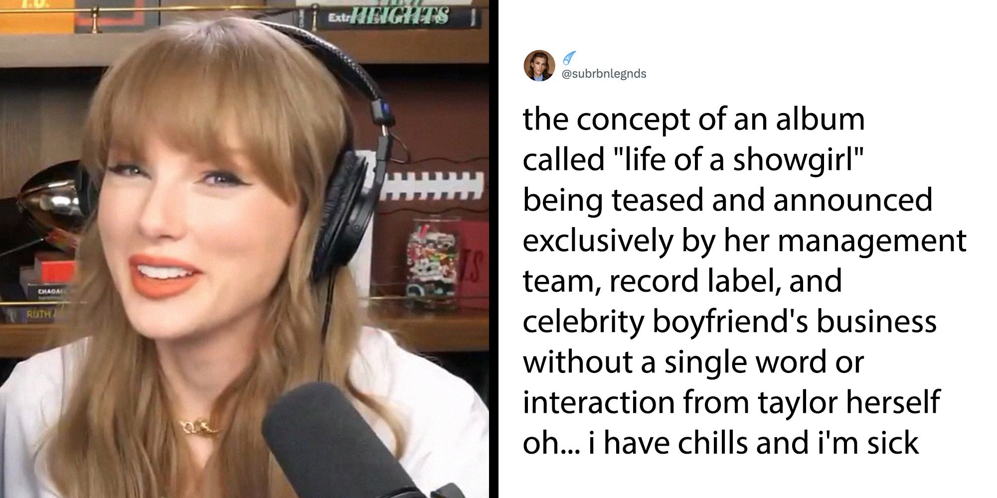 Left: Screenshot of Taylor Swift on boyfriend Travis Kelce's podcast 'New Heights.' Right: Tweet reading 'the concept of an album called 'life of a showgirl' being teased and announced exclusively by her management team, record label, and celebrity boyfriend's business without a single word or interaction from taylor herself oh... i have chills and i'm sick.'