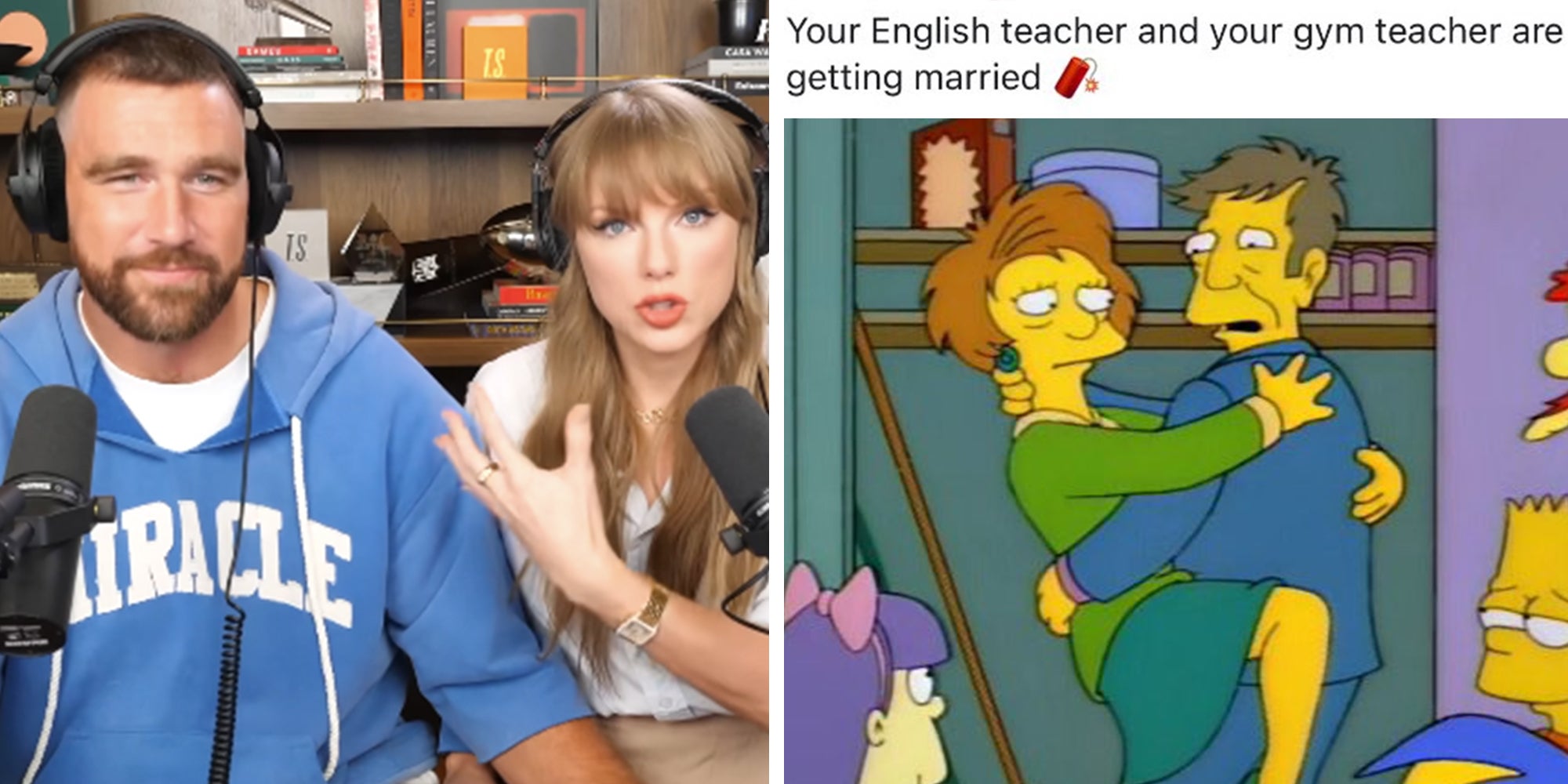Left: Taylor Swift and Travis Kelce on Jason Kelce's podcast New Heights. Right: The Simpsons characters Edna Krabappel and Principle Skinner locked together, caption overlay reads 'Your English teacher and your gym teacher are getting married.'