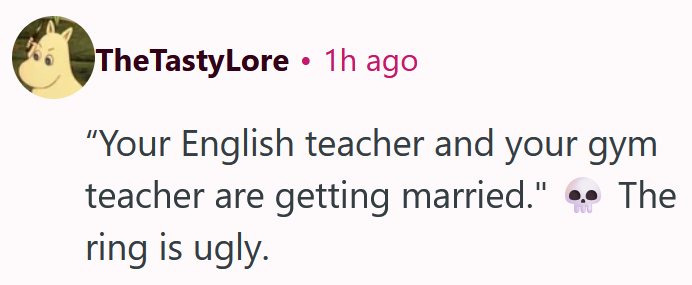 Reddit comment reading ' “Your English teacher and your gym teacher are getting married.' The ring is ugly.'