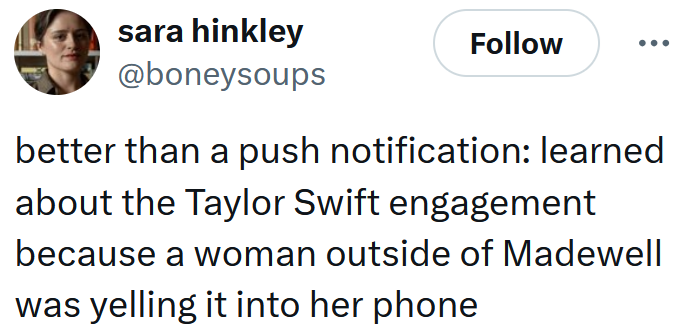 Tweet reading 'better than a push notification: learned about the Taylor Swift engagement because a woman outside of Madewell was yelling it into her phone'