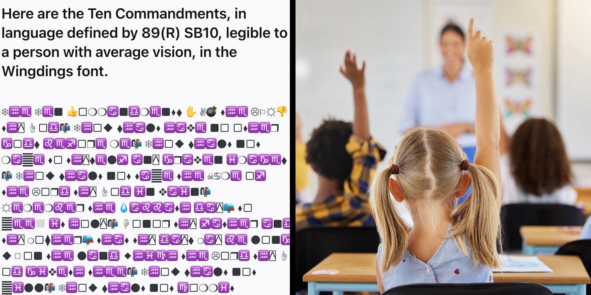 Left: Reddit post from r/teachers subreddit. Caption reads, 'Here are the Ten Commandments, in language defined by 89(R) SB10, legible to a person with average vision, in the Wingdings font' above endless lines of wingding font. Right: Children raising hand in class for a question to teacher.