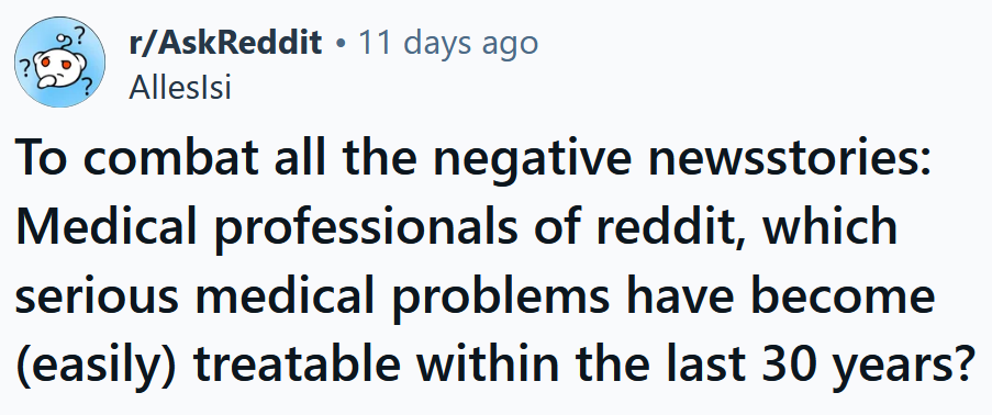 Reddit headline reading 'To combat all the negative newsstories: Medical professionals of reddit, which serious medical problems have become (easily) treatable within the last 30 years?'