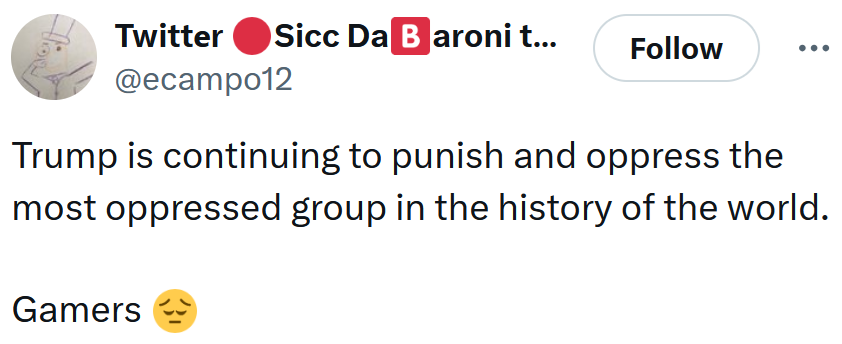 Tweet reading 'Trump is continuing to punish and oppress the most oppressed group in the history of the world. Gamers'
