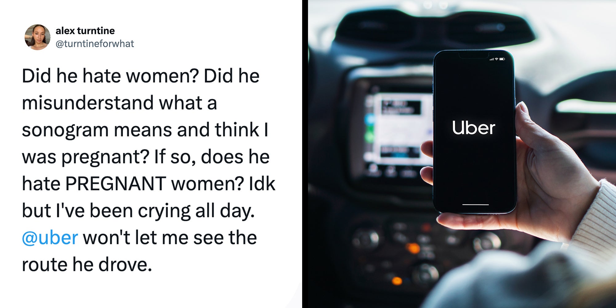 Left: Tweet reading: 'Did he hate women? Did he misunderstand what a sonogram means and think I was pregnant? If so, does he hate PREGNANT women? Idk but I've been crying all day. @uber won't let me see the route he drove.' Right: Girl inside car holding smartphone with Uber app on screen.