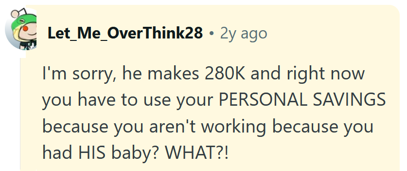 Reddit comment reading 'I'm sorry, he makes 280K and right now you have to use your PERSONAL SAVINGS because you aren't working because you had HIS baby? WHAT?!'