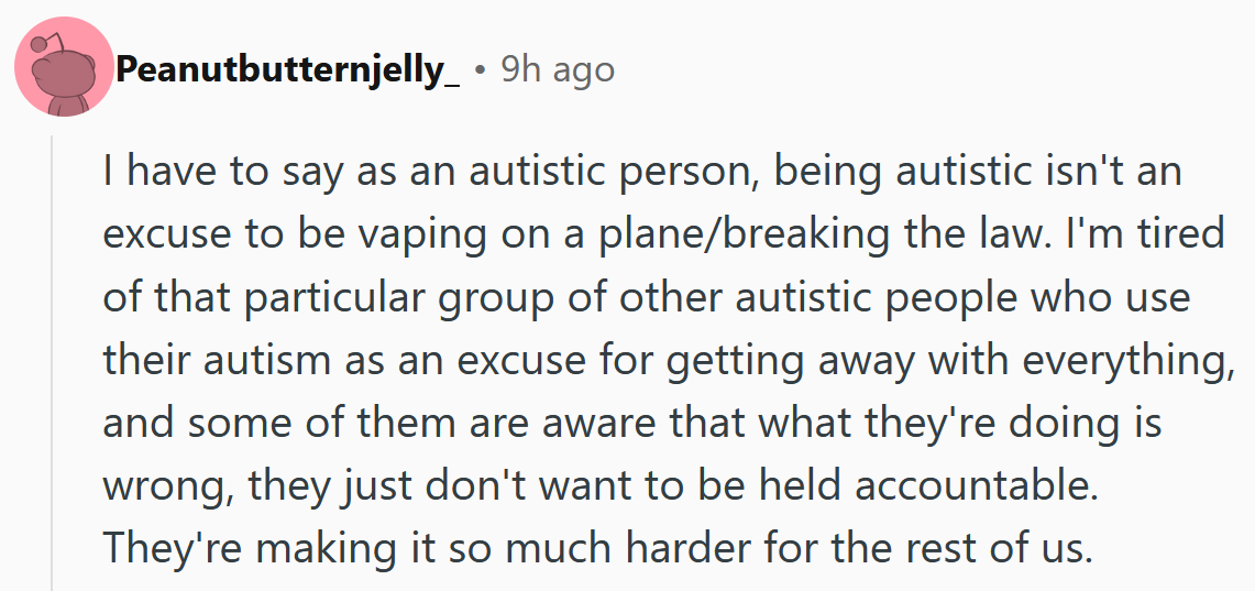Reddit comment reading 'I have to say as an autistic person, being autistic isn't an excuse to be vaping on a plane/breaking the law. I'm tired of that particular group of other autistic people who use their autism as an excuse for getting away with everything, and some of them are aware that what they're doing is wrong, they just don't want to be held accountable. They're making it so much harder for the rest of us.'