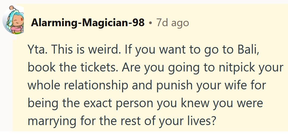 Reddit comment reading 'Yta. This is weird. If you want to go to Bali, book the tickets. Are you going to nitpick your whole relationship and punish your wife for being the exact person you knew you were marrying for the rest of your lives?'