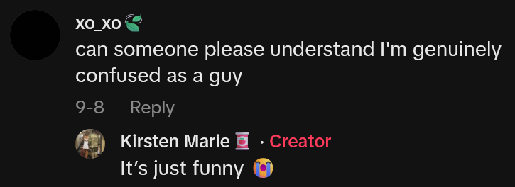 TikTok comment reading 'can someone please understand I'm genuinely confused as a guy' with a reply reading 'It's just funny.'