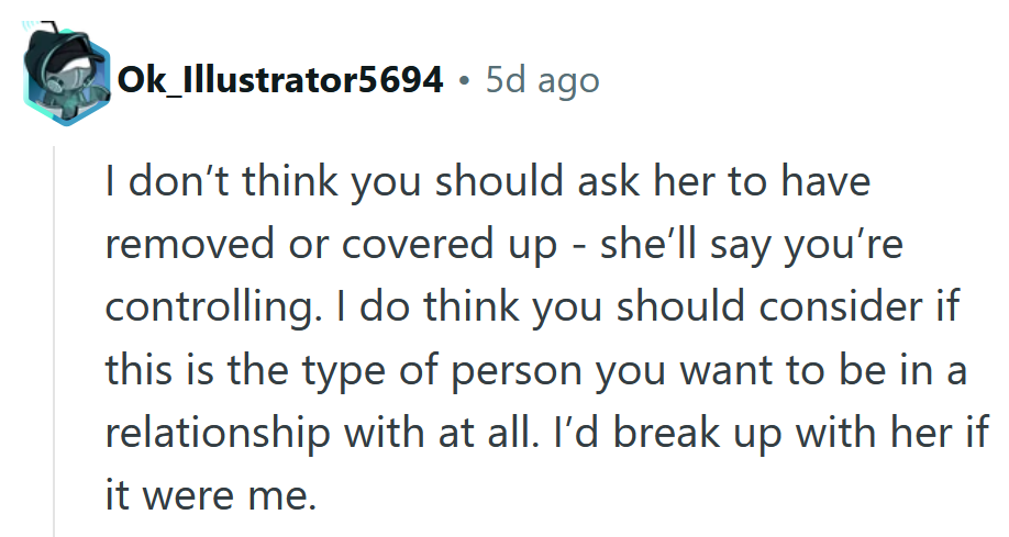 Reddit comment reading 'I don’t think you should ask her to have removed or covered up - she’ll say you’re controlling. I do think you should consider if this is the type of person you want to be in a relationship with at all. I’d break up with her if it were me.'