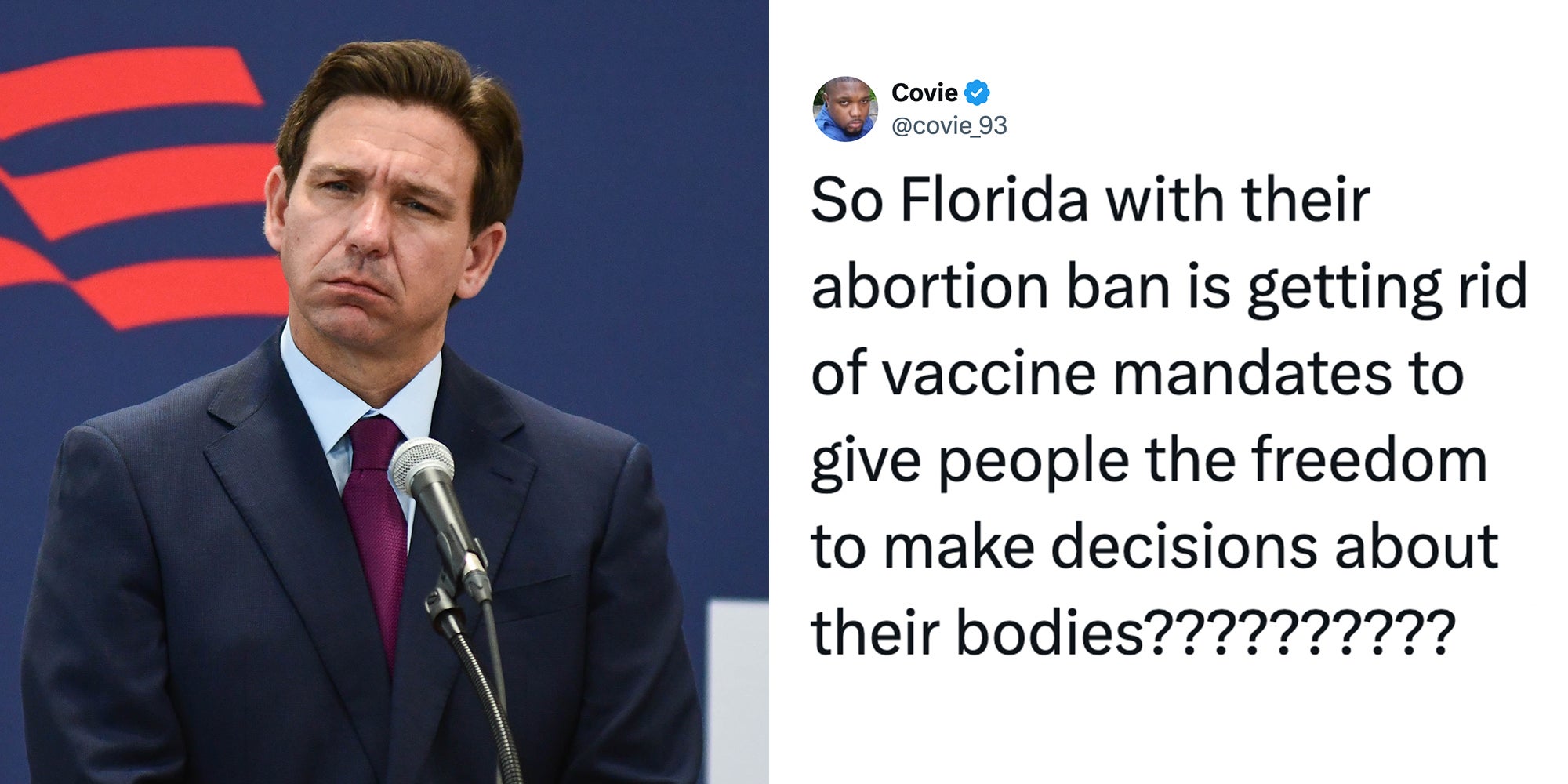Left: Florida Gov. Ron DeSantis frowning in a navy suit and purple tie. Right: Tweet reading, "So Florida with their abortion ban is getting rid of vaccine mandates to give people the freedom to make decisions about their bodies??????????"