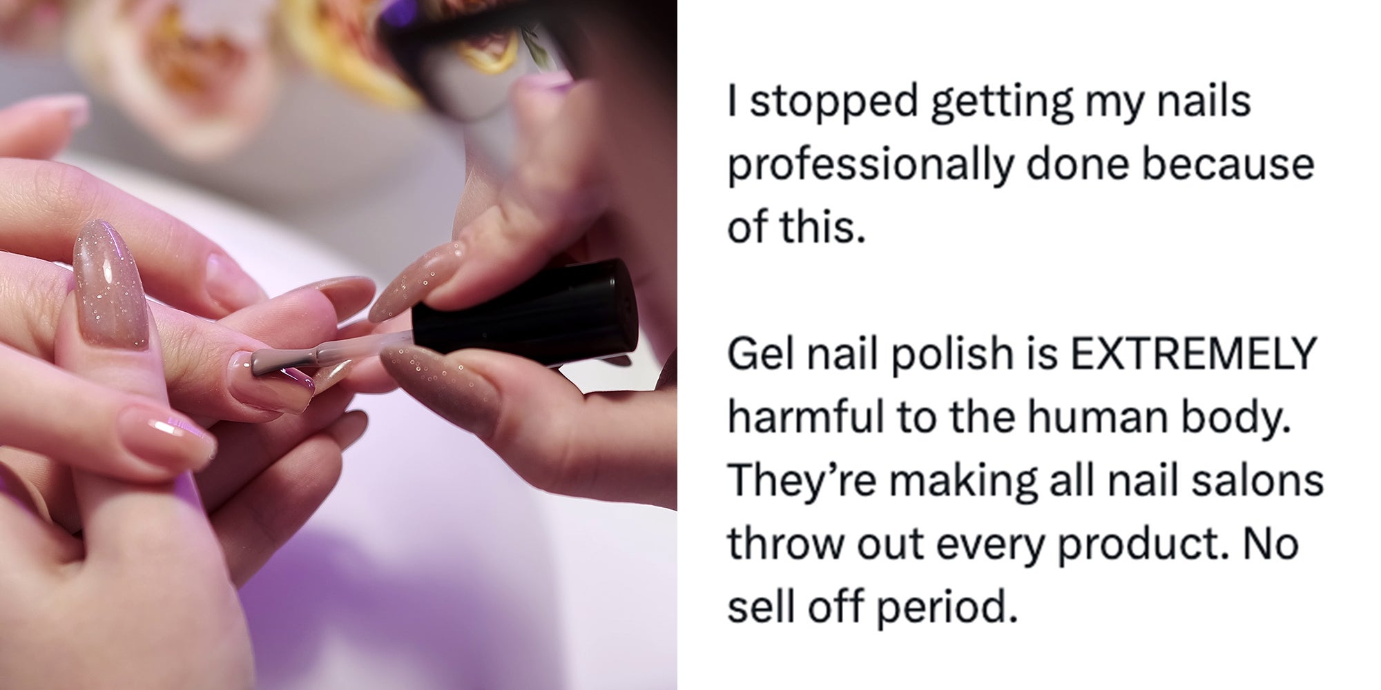 Left: Close-up of a girl doing a gel manicure in a beauty salon. Right: Text reading 'I stopped getting my nails professionally done because of this. Gel nail polish is EXTREMELY harmful to the human body. They’re making all nail salons throw out every product. No sell off period.'