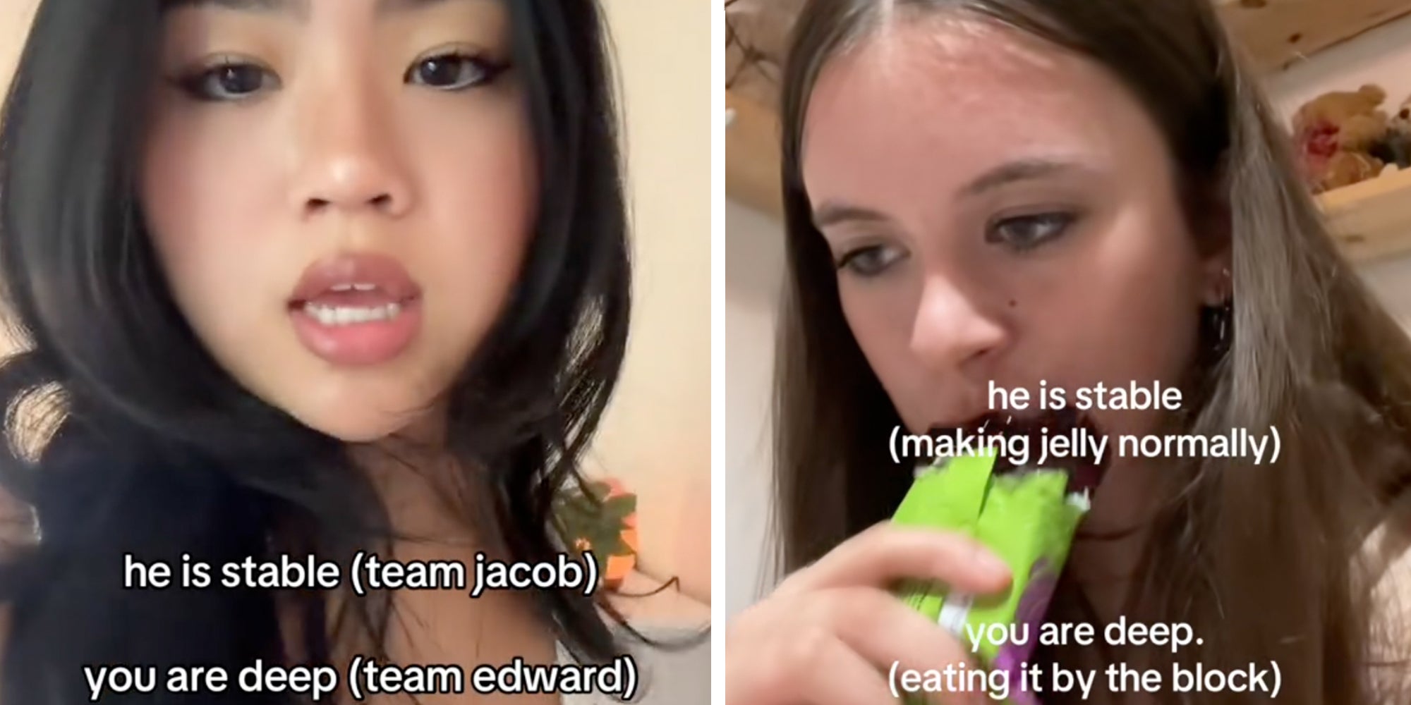 Left: Woman looking into the camera under text reading, 'he is stable (team Jacob) you are deep (team edward). Right: Woman eating a block of jelly under text reading, 'He is stable (making jelly normally) you are deep, (eating it by the block).'