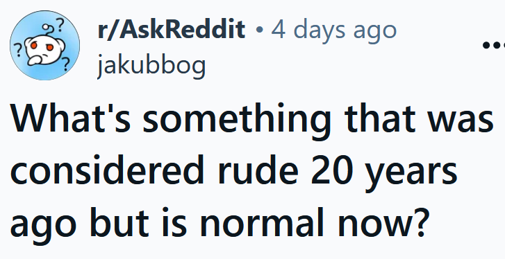 Reddit headline reading ' What's something that was considered rude 20 years ago but is normal now?'