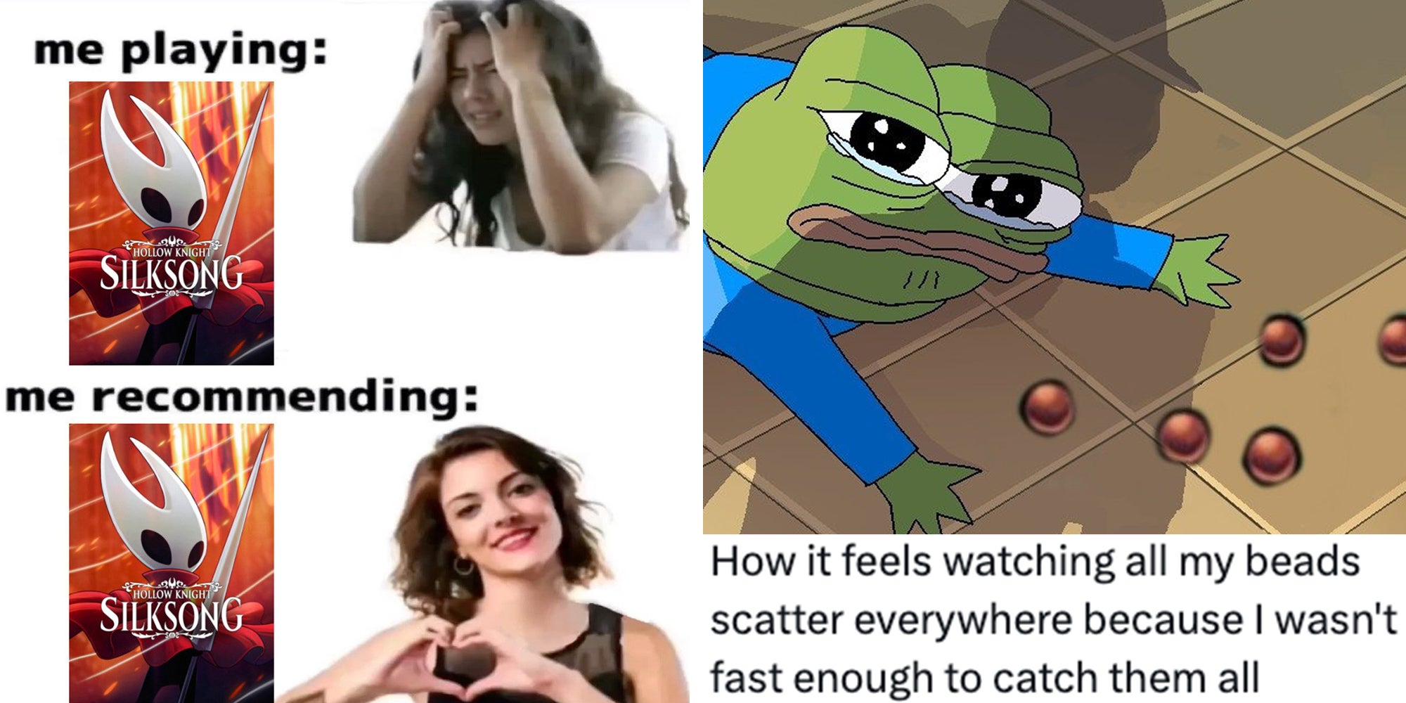Left: Silksong meme with text reading 'Me playing' with a frustrated woman above 'Me recommending' next to woman doing heart shape with her hands. Right: pepe with dropped beads above caption reading 'How it feels watching all my beads scatter everywhere because I wasn't fast enough to catch them all.'
