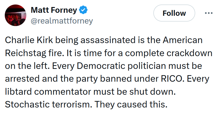 Tweet reading 'Charlie Kirk being assassinated is the American Reichstag fire. It is time for a complete crackdown on the left. Every Democratic politician must be arrested and the party banned under RICO. Every libtard commentator must be shut down. Stochastic terrorism. They caused this.'