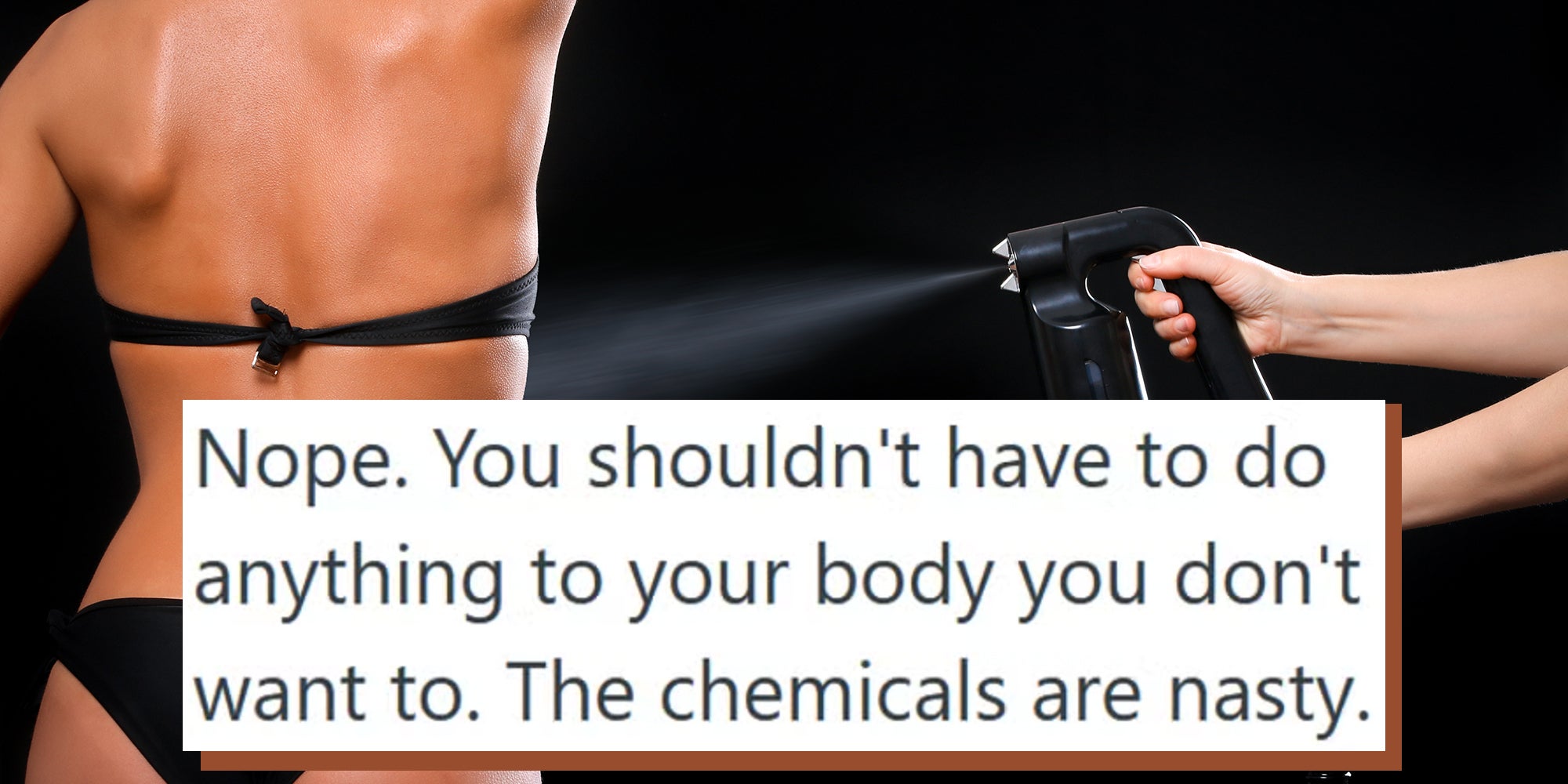 Woman in a black bikini being airbrushed with a spray tan in a professional beauty salon. Text overlay reads, 'Nope. You shouldn't have to do anything to your body you don't want to. The chemicals are nasty.'