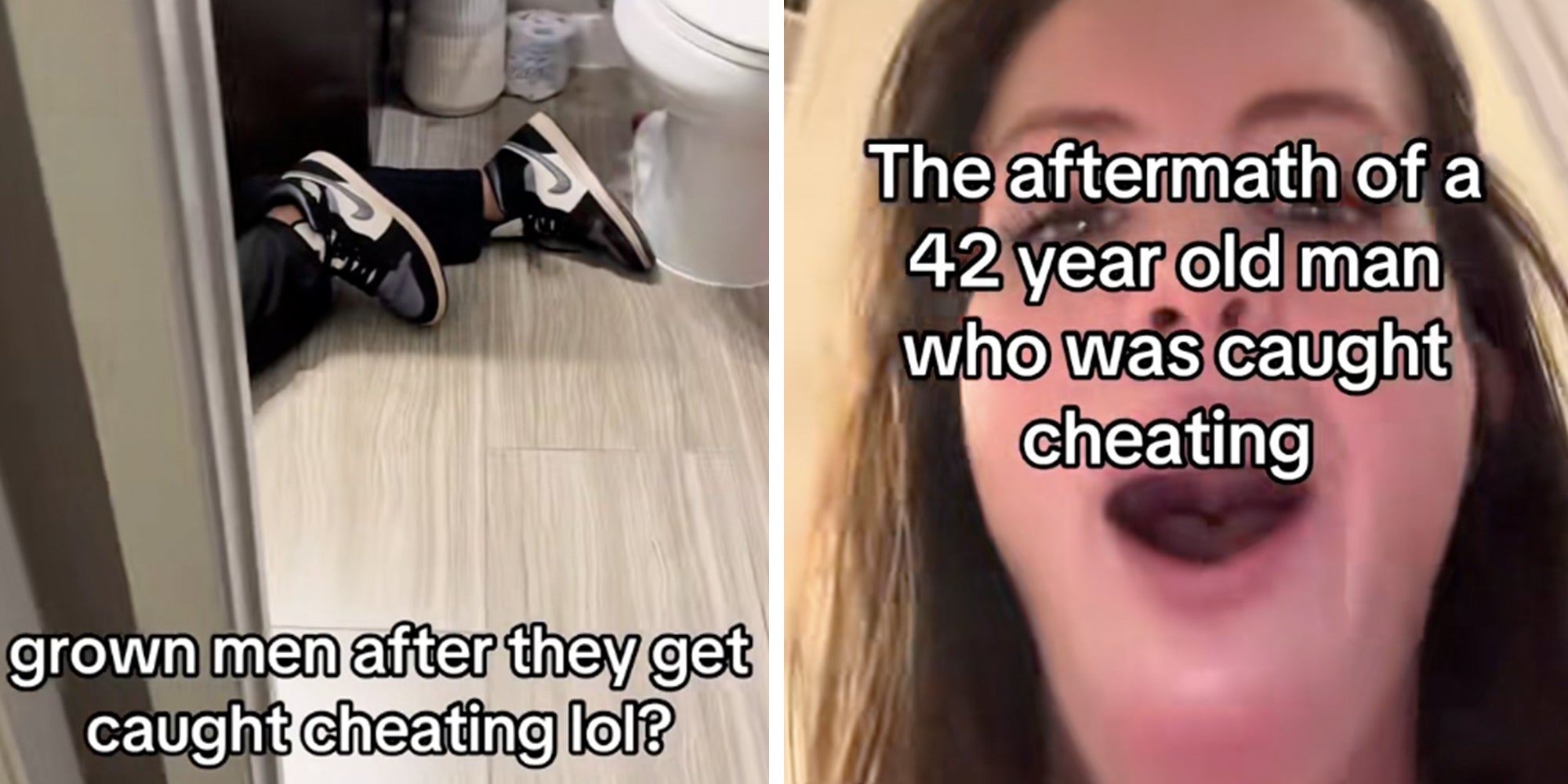 Left: Man's Nike sneakers visible from doorway next to toilet, text overlay reads, "grown men after they get caught cheating lol?" Right: Woman looking into the camera with a shocked face, text overlay reads, "The aftermath of a 42 year old man who was caught cheating."