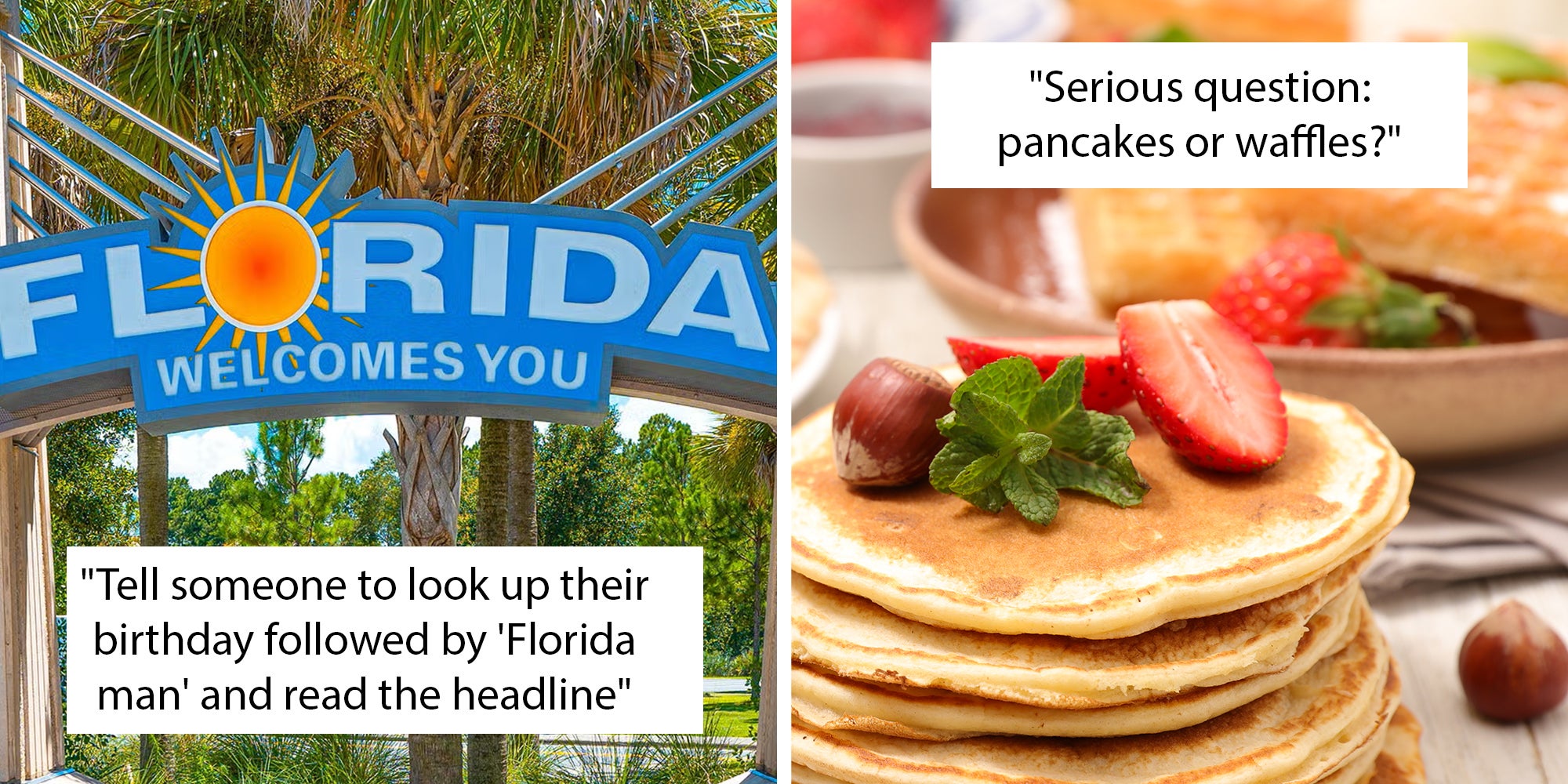 Left: Florida welcome center in rest area or rest stops for cars and trucks. Text overlay reads, "Tell someone to look up their birthday followed by 'Florida man' or 'Florida woman' and read the resulting news headlines." Right: Stack of pancakes and waffles alongside strawberries. Text overlay reads, "Serious question: pancakes or waffles?"