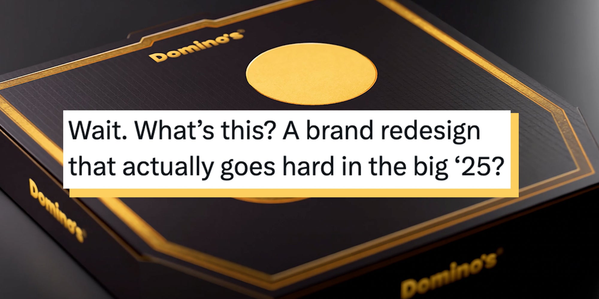Rebranded Domino's Pizza box in black with gold font. Text overlay reads, 'Wait. What’s this? A brand redesign that actually goes hard in the big ‘25?'
