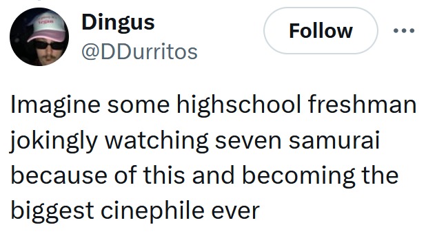 Tweet reading 'Imagine some highschool freshman jokingly watching seven samurai because of this and becoming the biggest cinephile ever'