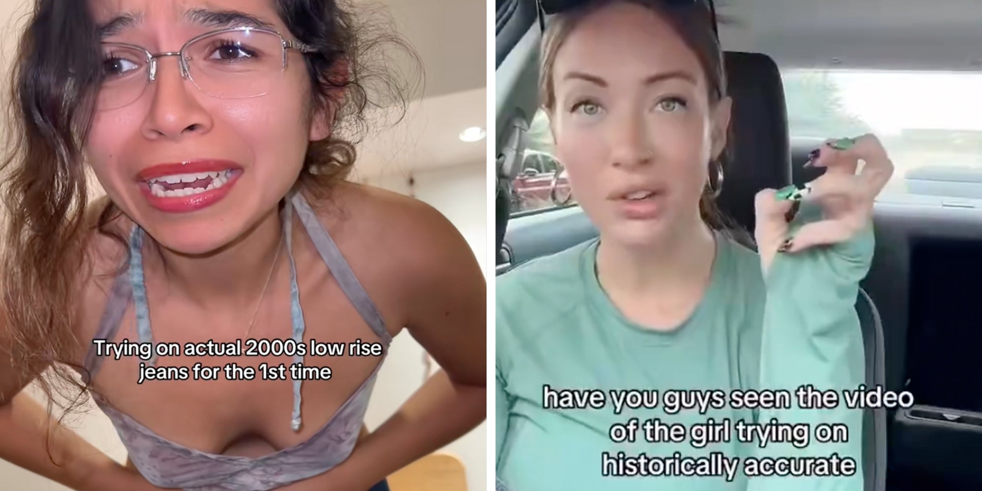 Left: Woman grimacing in pain, text overlay reads, "Trying on actual 2000s low-rise jeans for the 1st time." Right: Woman sitting in her car doing air-quotes, text overlay reads, "have you guys seen the video of the girl trying on 'historically accurate jeans."