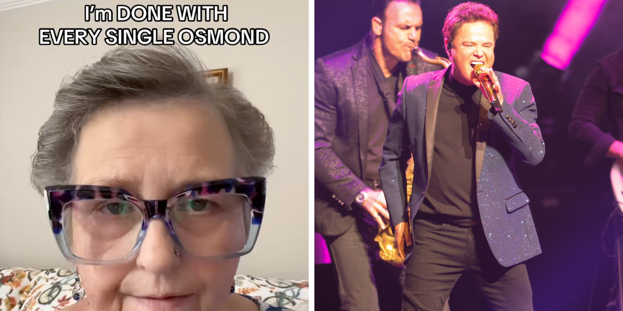 Left: Woman in glasses looking into the camera under text reading, 'I'm Done with every single Osmond.' Right: Donny Osmond performs in Hollywood, Florida on July 24, 2024. The performance was part ot the Direct From Las Vegas tour.