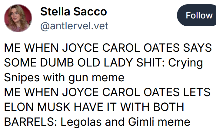 Bluesky post reading "ME WHEN JOYCE CAROL OATES SAYS SOME DUMB OLD LADY SHIT: Crying Snipes with gun meme ME WHEN JOYCE CAROL OATES LETS ELON MUSK HAVE IT WITH BOTH BARRELS: Legolas and Gimli meme"