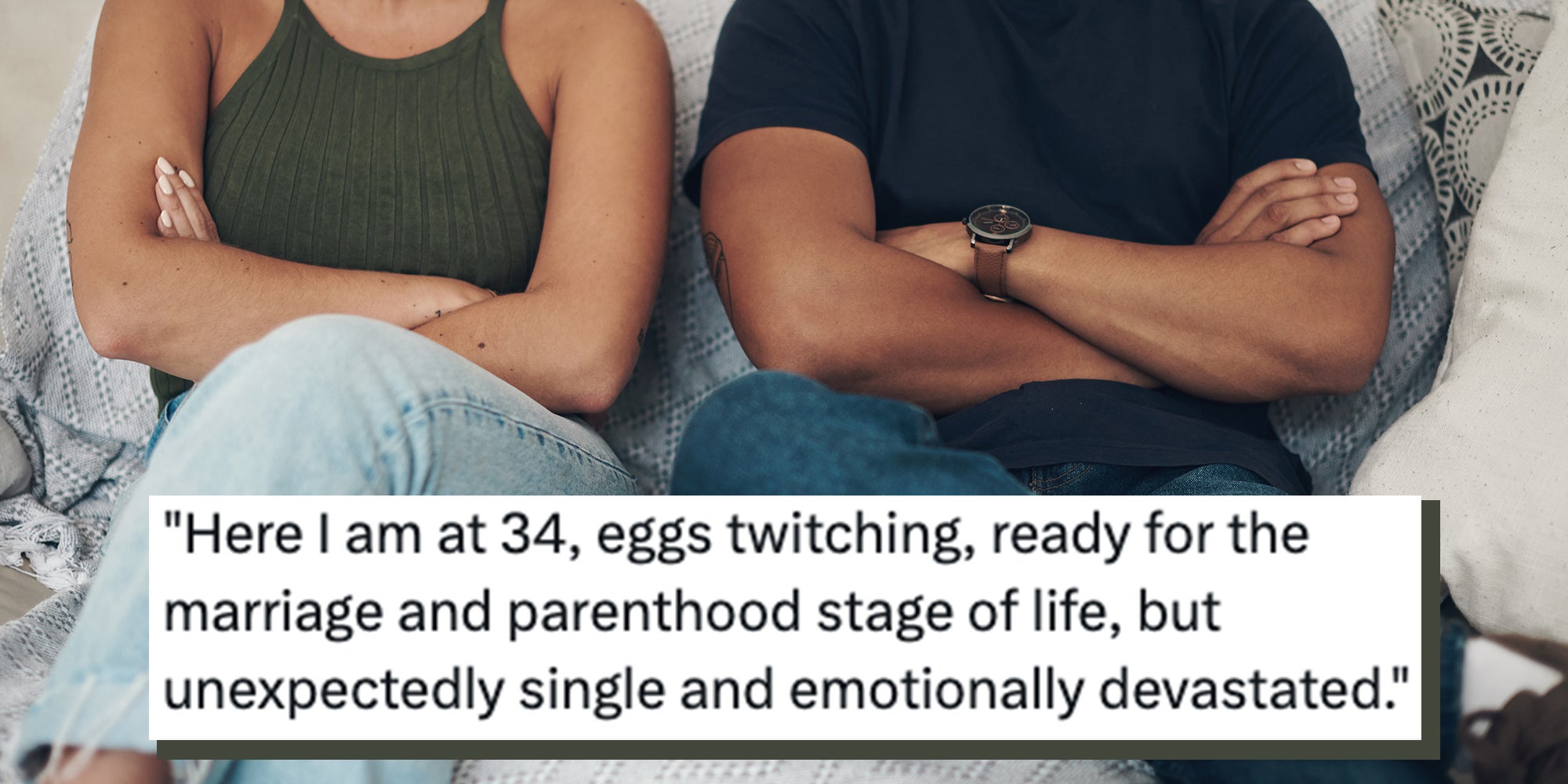 Divorce, fight and couple with arms crossed anger on a sofa frustrated by liar, cheating or breakup threat at home. Text overlay reads, 'Here I am at 34, eggs twitching, ready for the marriage and parenthood stage of life, but unexpectedly single and emotionally devastated.'
