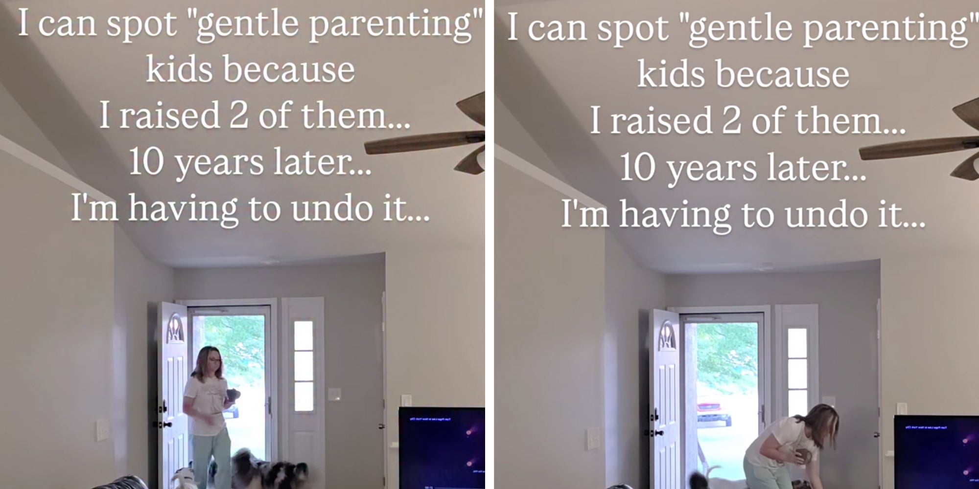 Woman walking into the front door of her house, being greeted by dogs. Text caption overlay reads, "I can spot 'gentle parenting' kids because I raised 2 of them...10 years later...I'm having to undo it..."