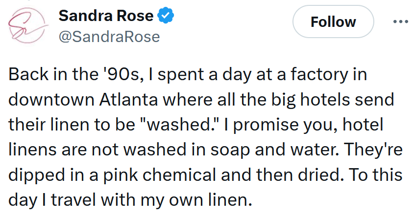 Tweet reading 'Back in the '90s, I spent a day at a factory in downtown Atlanta where all the big hotels send their linen to be 'washed.' I promise you, hotel linens are not washed in soap and water. They're dipped in a pink chemical and then dried. To this day I travel with my own linen.'