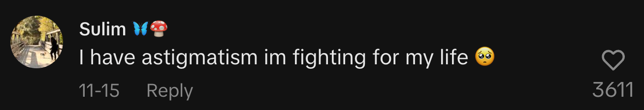 “I have astigmatism im fighting for my life 🥺”