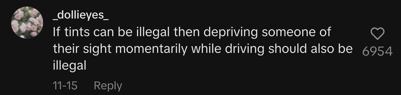 “If tints can be illegal then depriving someone of their sight momentarily while driving should also be illegal.”