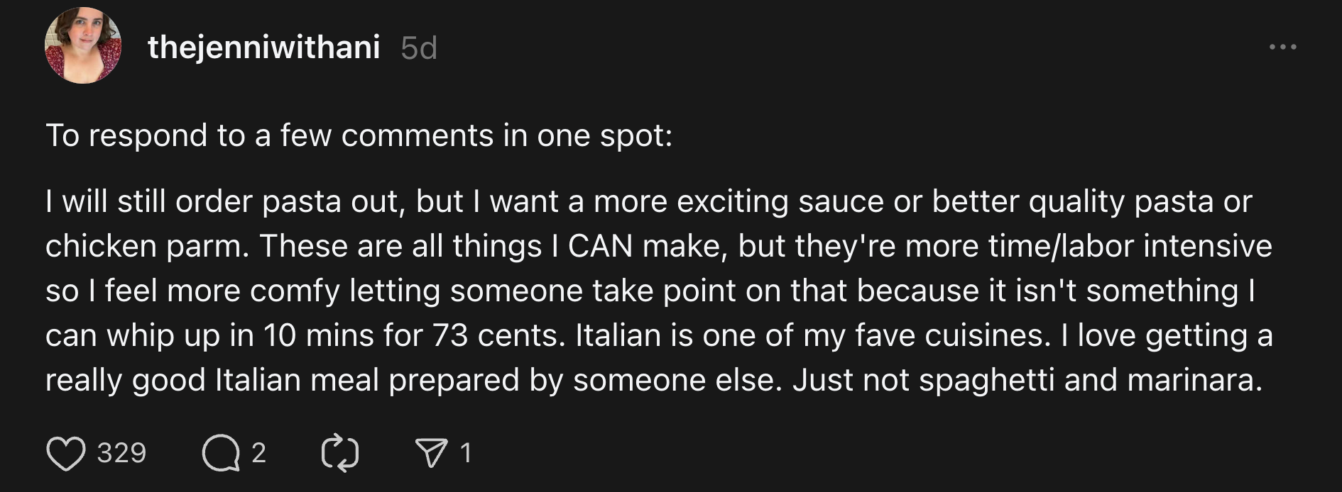 “I will still order pasta out, but I want a more exciting sauce or better quality pasta or chicken parm,” she wrote. “These are all things I CAN make, but they're more time/labor intensive so I feel more comfy letting someone take point on that because it isn't something I can whip up in 10 mins for 73 cents.”